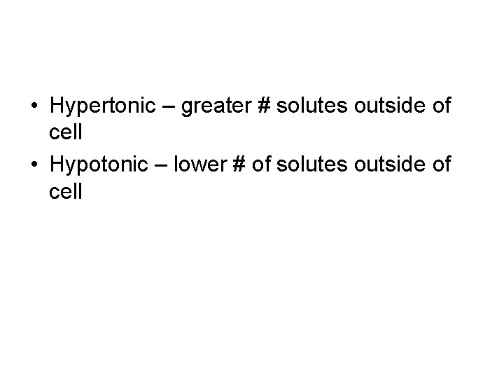  • Hypertonic – greater # solutes outside of cell • Hypotonic – lower