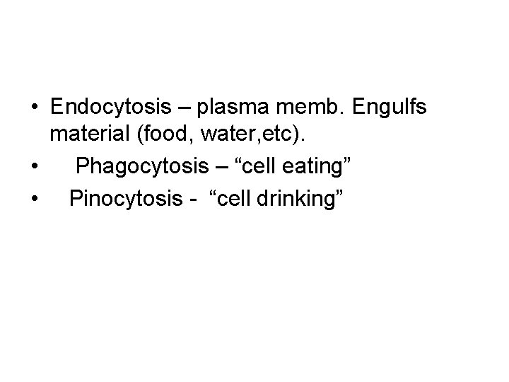  • Endocytosis – plasma memb. Engulfs material (food, water, etc). • Phagocytosis –