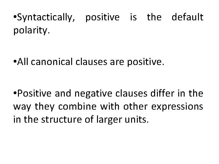  • Syntactically, positive is the default polarity. • All canonical clauses are positive.