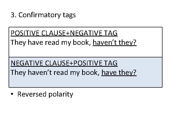 3. Confirmatory tags POSITIVE CLAUSE+NEGATIVE TAG They have read my book, haven’t they? NEGATIVE