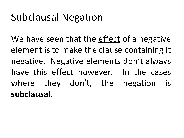 Subclausal Negation We have seen that the effect of a negative element is to