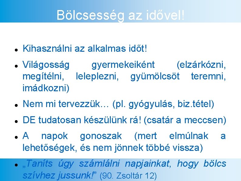 Bölcsesség az idővel! Kihasználni az alkalmas időt! Világosság gyermekeiként (elzárkózni, megítélni, leleplezni, gyümölcsöt teremni,