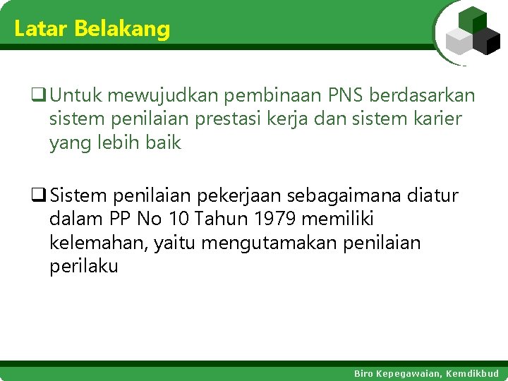 Latar Belakang q Untuk mewujudkan pembinaan PNS berdasarkan sistem penilaian prestasi kerja dan sistem