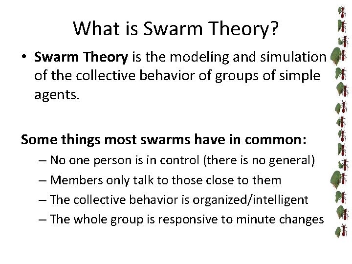 What is Swarm Theory? • Swarm Theory is the modeling and simulation of the