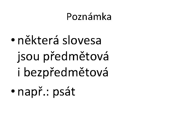 Poznámka • některá slovesa jsou předmětová i bezpředmětová • např. : psát 