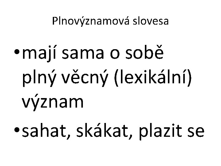 Plnovýznamová slovesa • mají sama o sobě plný věcný (lexikální) význam • sahat, skákat,