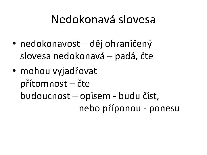 Nedokonavá slovesa • nedokonavost – děj ohraničený slovesa nedokonavá – padá, čte • mohou