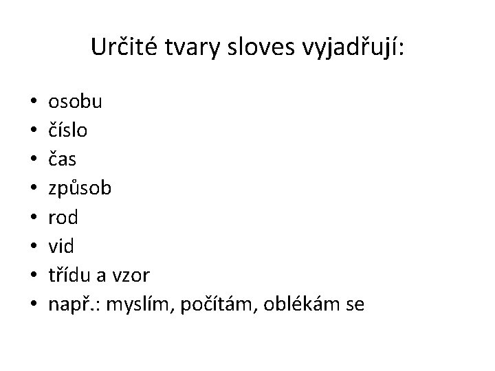 Určité tvary sloves vyjadřují: • • osobu číslo čas způsob rod vid třídu a