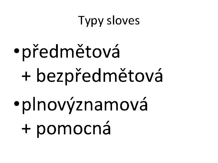 Typy sloves • předmětová + bezpředmětová • plnovýznamová + pomocná 