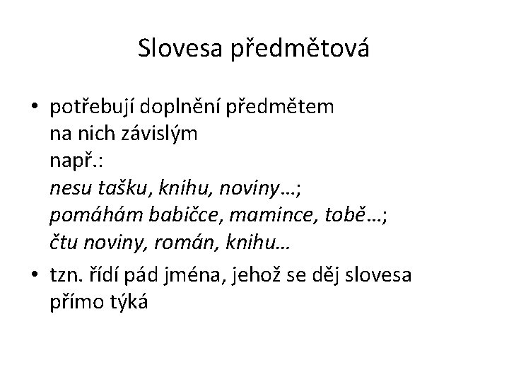 Slovesa předmětová • potřebují doplnění předmětem na nich závislým např. : nesu tašku, knihu,