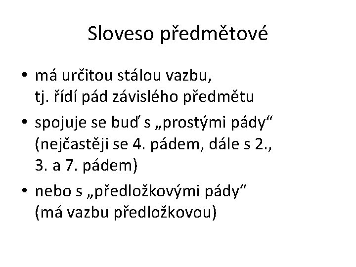 Sloveso předmětové • má určitou stálou vazbu, tj. řídí pád závislého předmětu • spojuje