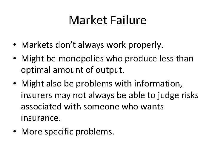 Market Failure • Markets don’t always work properly. • Might be monopolies who produce