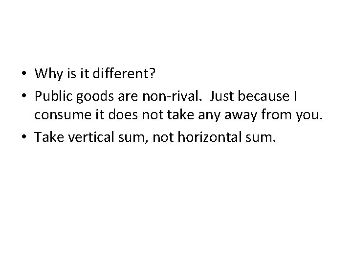  • Why is it different? • Public goods are non-rival. Just because I