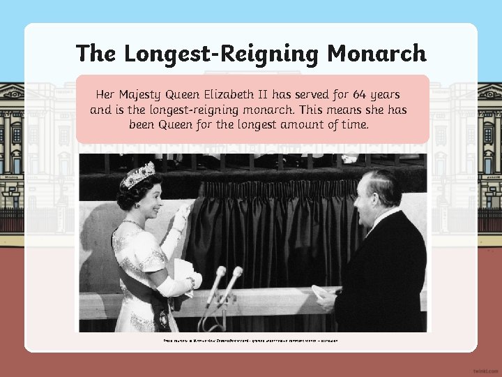 The Longest-Reigning Monarch Her Majesty Queen Elizabeth II has served for 64 years and