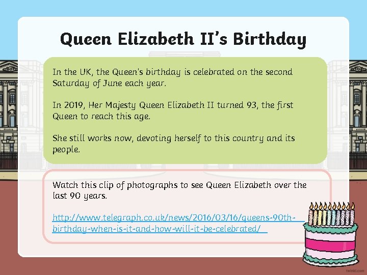 Queen Elizabeth II’s Birthday In the UK, the Queen’s birthday is celebrated on the