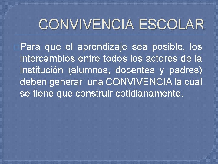 CONVIVENCIA ESCOLAR �Para que el aprendizaje sea posible, los intercambios entre todos los actores