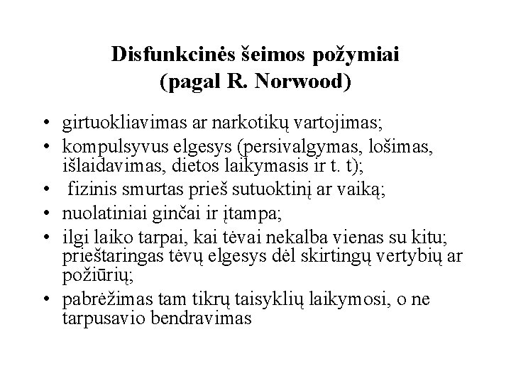 Disfunkcinės šeimos požymiai (pagal R. Norwood) • girtuokliavimas ar narkotikų vartojimas; • kompulsyvus elgesys