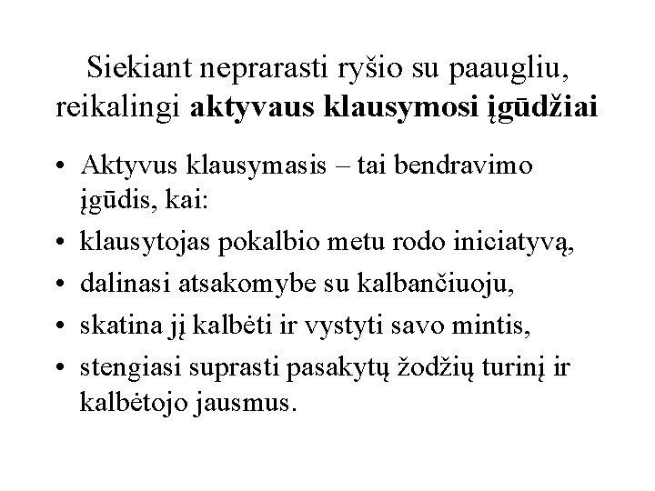 Siekiant neprarasti ryšio su paaugliu, reikalingi aktyvaus klausymosi įgūdžiai • Aktyvus klausymasis – tai