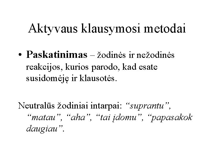 Aktyvaus klausymosi metodai • Paskatinimas – žodinės ir nežodinės reakcijos, kurios parodo, kad esate