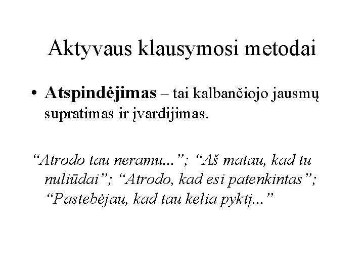 Aktyvaus klausymosi metodai • Atspindėjimas – tai kalbančiojo jausmų supratimas ir įvardijimas. “Atrodo tau