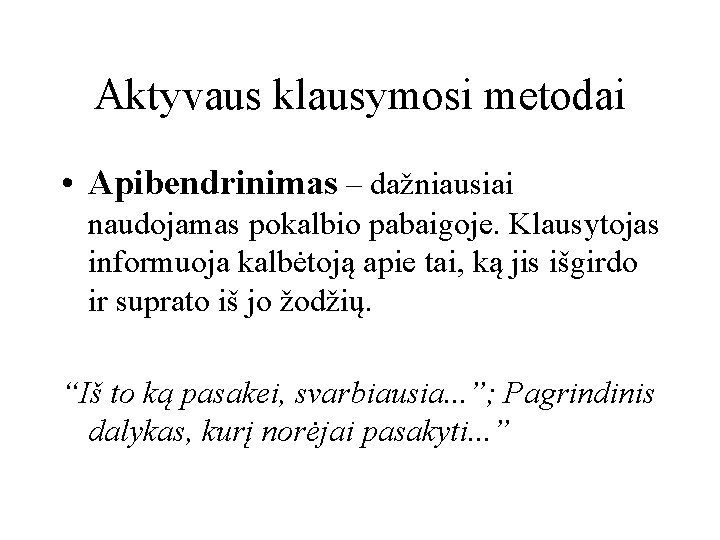 Aktyvaus klausymosi metodai • Apibendrinimas – dažniausiai naudojamas pokalbio pabaigoje. Klausytojas informuoja kalbėtoją apie