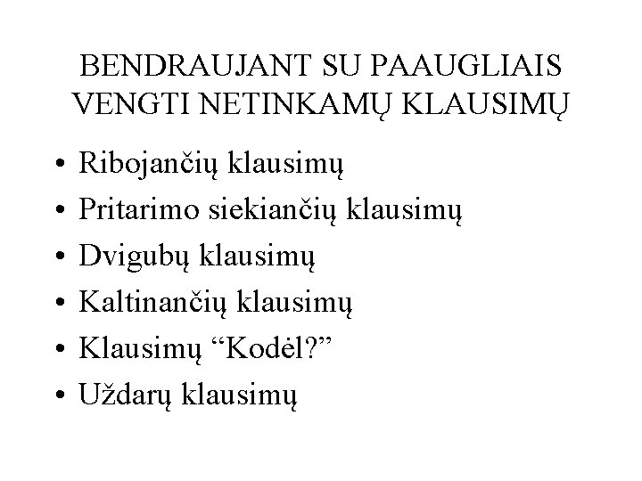 BENDRAUJANT SU PAAUGLIAIS VENGTI NETINKAMŲ KLAUSIMŲ • • • Ribojančių klausimų Pritarimo siekiančių klausimų