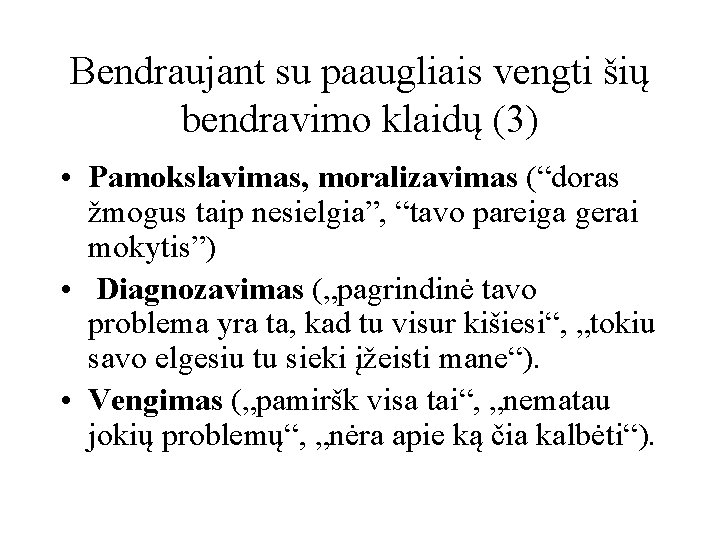 Bendraujant su paaugliais vengti šių bendravimo klaidų (3) • Pamokslavimas, moralizavimas (“doras žmogus taip