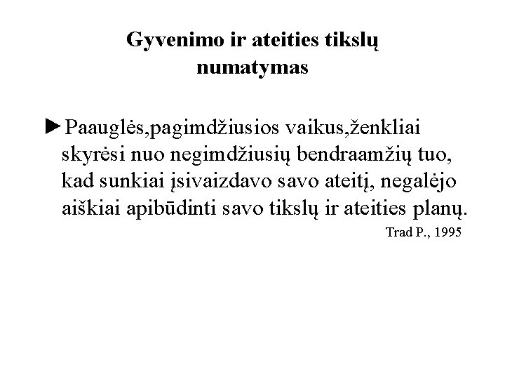 Gyvenimo ir ateities tikslų numatymas ►Paauglės, pagimdžiusios vaikus, ženkliai skyrėsi nuo negimdžiusių bendraamžių tuo,