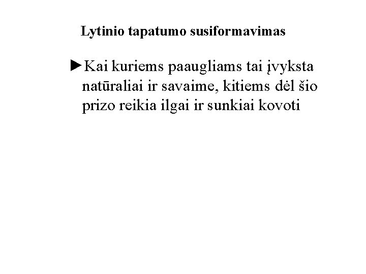 Lytinio tapatumo susiformavimas ►Kai kuriems paaugliams tai įvyksta natūraliai ir savaime, kitiems dėl šio