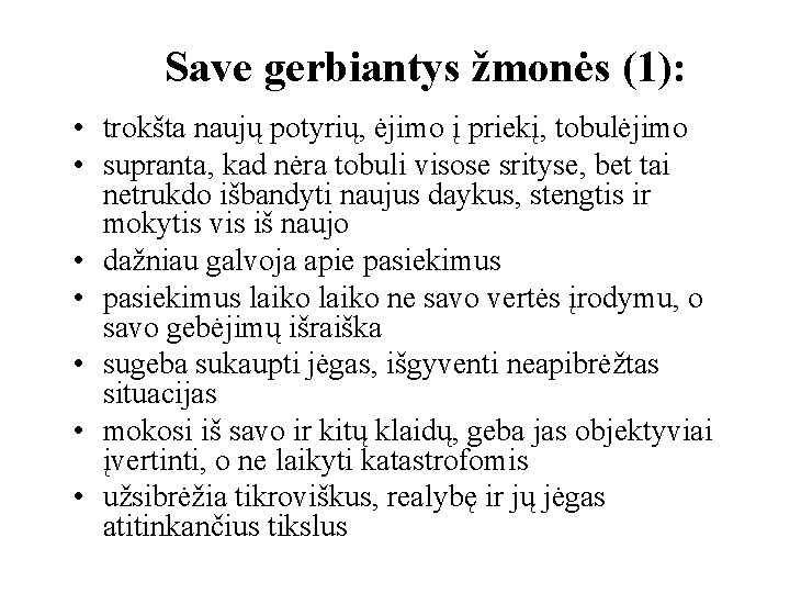 Save gerbiantys žmonės (1): • trokšta naujų potyrių, ėjimo į priekį, tobulėjimo • supranta,