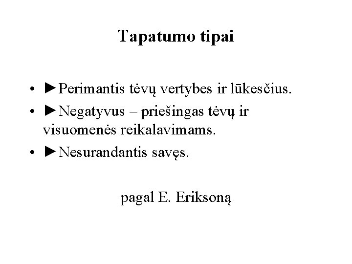 Tapatumo tipai • ►Perimantis tėvų vertybes ir lūkesčius. • ►Negatyvus – priešingas tėvų ir