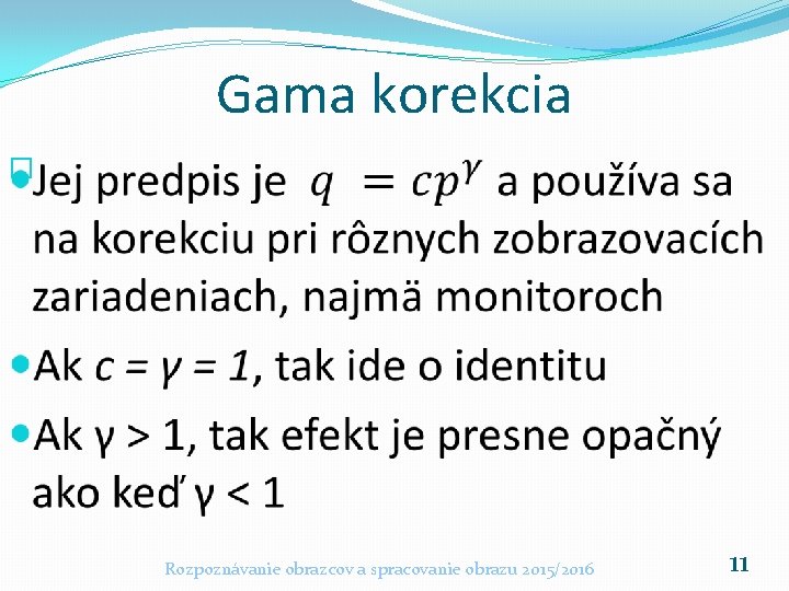 Gama korekcia � Rozpoznávanie obrazcov a spracovanie obrazu 2015/2016 11 Gama korekcia � Rozpoznávanie obrazcov a spracovanie obrazu 2015/2016 11