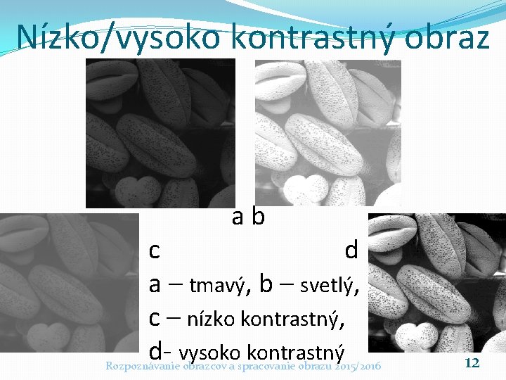 Nízko/vysoko kontrastný obraz ab c d a – tmavý, b – svetlý, c – Nízko/vysoko kontrastný obraz ab c d a – tmavý, b – svetlý, c –