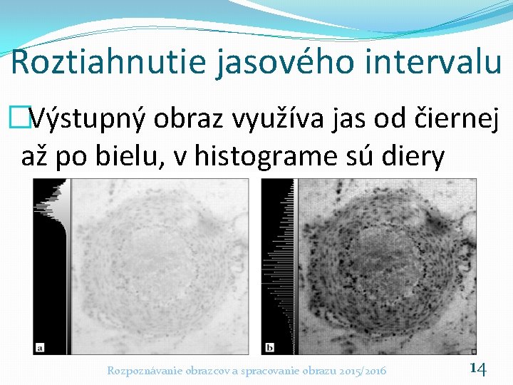 Roztiahnutie jasového intervalu �Výstupný obraz využíva jas od čiernej až po bielu, v histograme