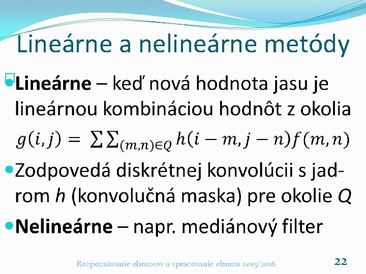 Lineárne a nelineárne metódy � Rozpoznávanie obrazcov a spracovanie obrazu 2015/2016 22 