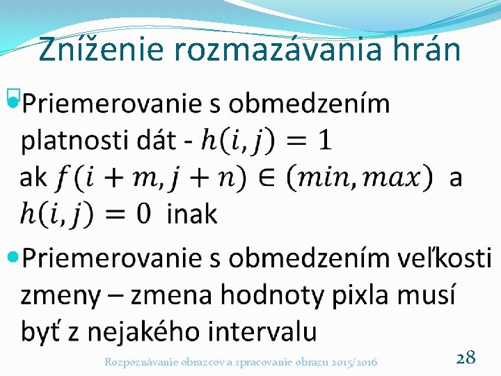 Zníženie rozmazávania hrán � Rozpoznávanie obrazcov a spracovanie obrazu 2015/2016 28 Zníženie rozmazávania hrán � Rozpoznávanie obrazcov a spracovanie obrazu 2015/2016 28