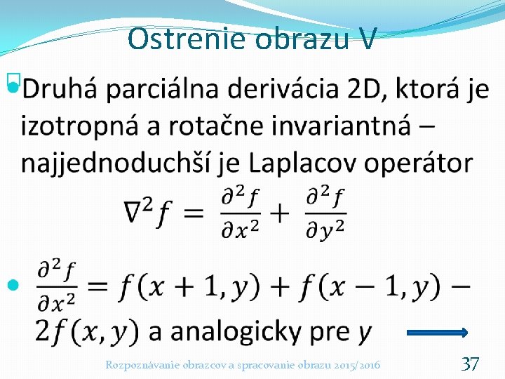 Ostrenie obrazu V � Rozpoznávanie obrazcov a spracovanie obrazu 2015/2016 37 Ostrenie obrazu V � Rozpoznávanie obrazcov a spracovanie obrazu 2015/2016 37
