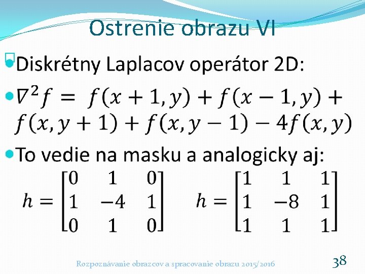 Ostrenie obrazu VI � Rozpoznávanie obrazcov a spracovanie obrazu 2015/2016 38 Ostrenie obrazu VI � Rozpoznávanie obrazcov a spracovanie obrazu 2015/2016 38