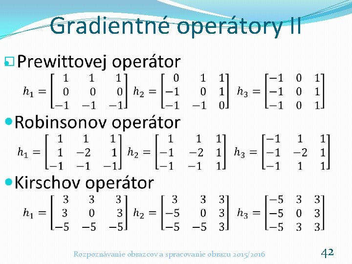 Gradientné operátory II � Rozpoznávanie obrazcov a spracovanie obrazu 2015/2016 42 Gradientné operátory II � Rozpoznávanie obrazcov a spracovanie obrazu 2015/2016 42
