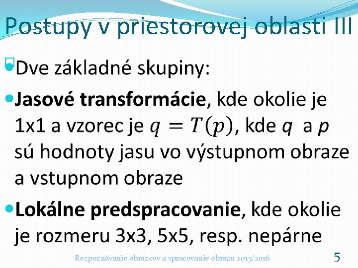 Postupy v priestorovej oblasti III � Rozpoznávanie obrazcov a spracovanie obrazu 2015/2016 5 Postupy v priestorovej oblasti III � Rozpoznávanie obrazcov a spracovanie obrazu 2015/2016 5