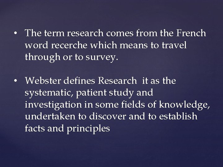  • The term research comes from the French word recerche which means to