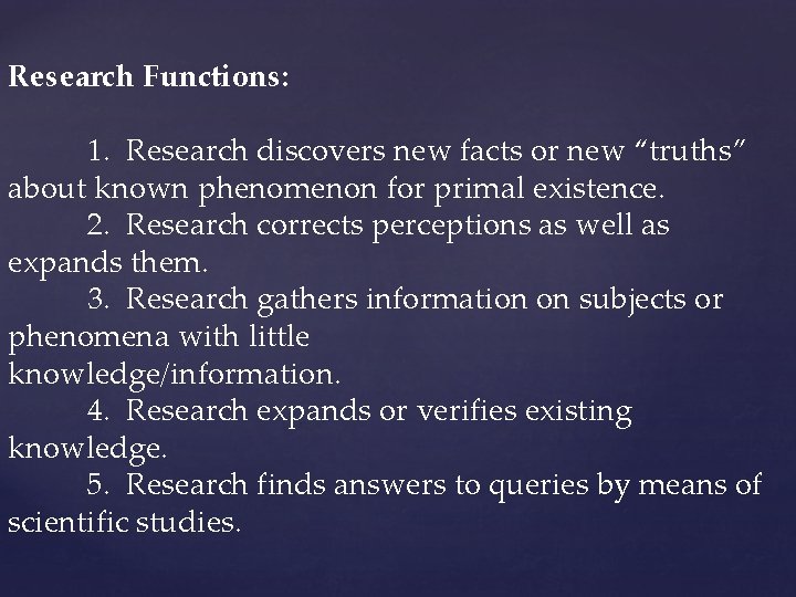 Research Functions: 1. Research discovers new facts or new “truths” about known phenomenon for