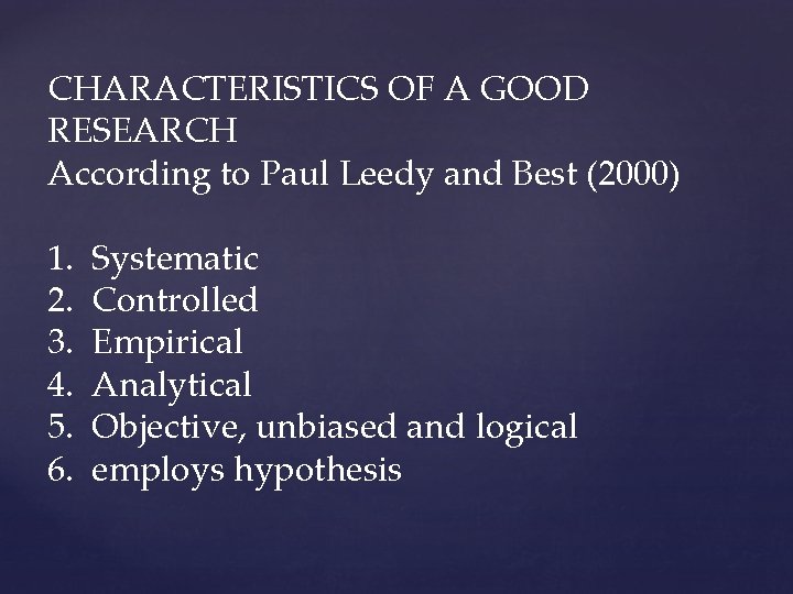  CHARACTERISTICS OF A GOOD RESEARCH According to Paul Leedy and Best (2000) 1.