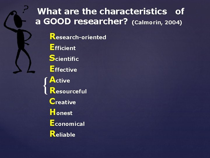What are the characteristics of a GOOD researcher? (Calmorin, 2004) { Research-oriented Efficient Scientific What are the characteristics of a GOOD researcher? (Calmorin, 2004) { Research-oriented Efficient Scientific