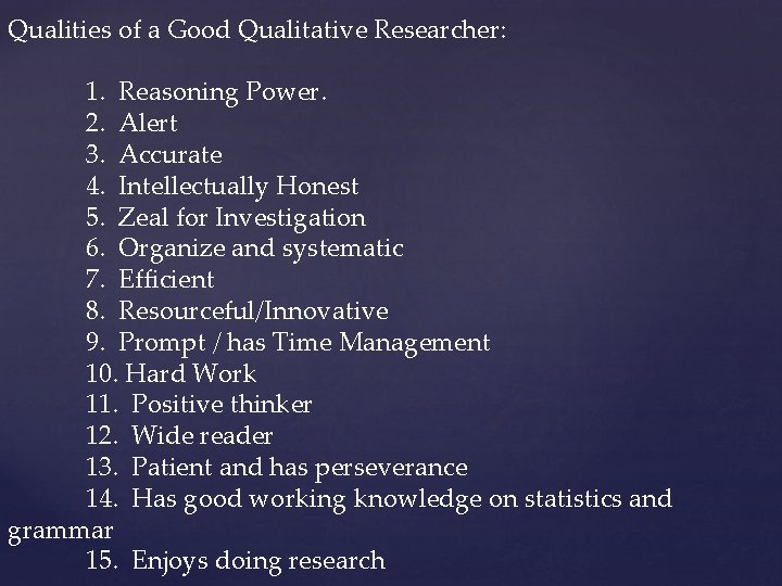 Qualities of a Good Qualitative Researcher: 1. Reasoning Power. 2. Alert 3. Accurate 4. Qualities of a Good Qualitative Researcher: 1. Reasoning Power. 2. Alert 3. Accurate 4.