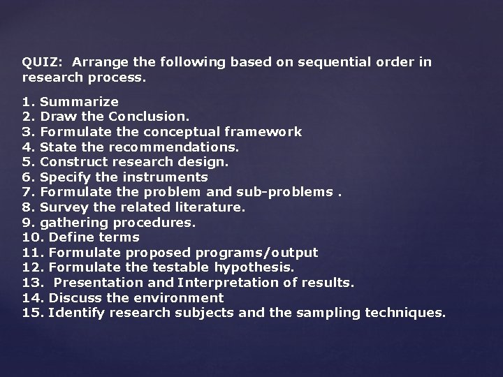 QUIZ: Arrange the following based on sequential order in research process. 1. Summarize 2. QUIZ: Arrange the following based on sequential order in research process. 1. Summarize 2.