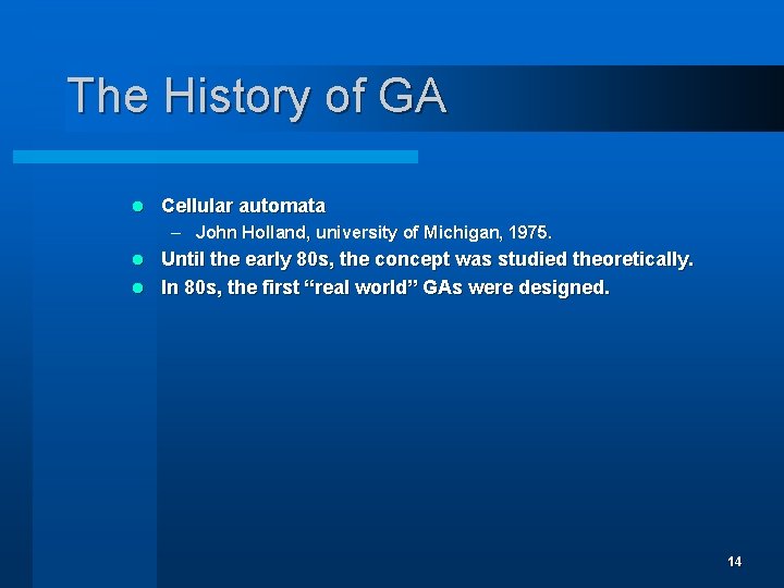 The History of GA l Cellular automata – John Holland, university of Michigan, 1975.