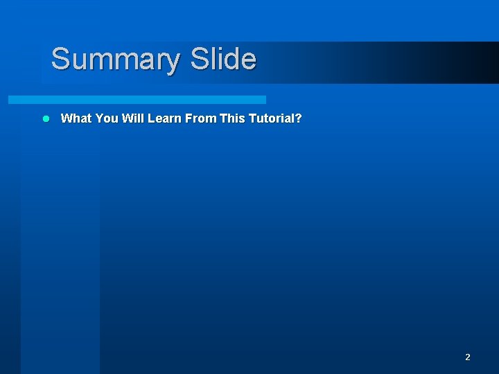Summary Slide l What You Will Learn From This Tutorial? 2 