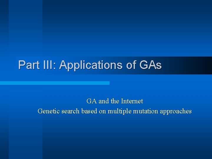 Part III: Applications of GAs GA and the Internet Genetic search based on multiple