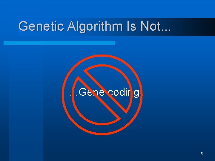 Genetic Algorithm Is Not. . . Gene coding 5 